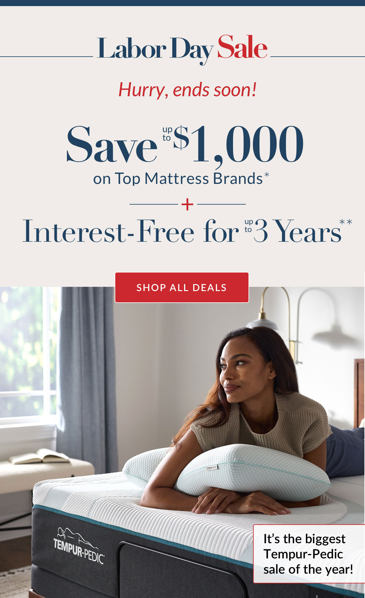 Hurry, Labor Day Sale ends soon! Save up to $1,000 on Top Mattress Brands* plus Interest-Free for up to 3 Years**