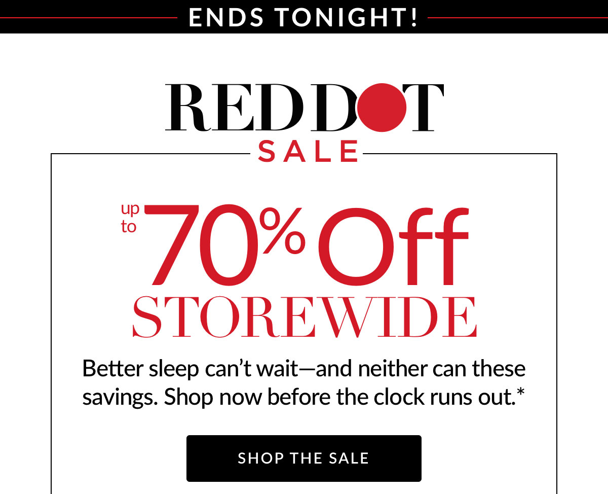 Ends Tonight! Red Dot Sale up to 70% off Storewide* Ends Tonight! Red Dot Sale up to 70% off Storewide*