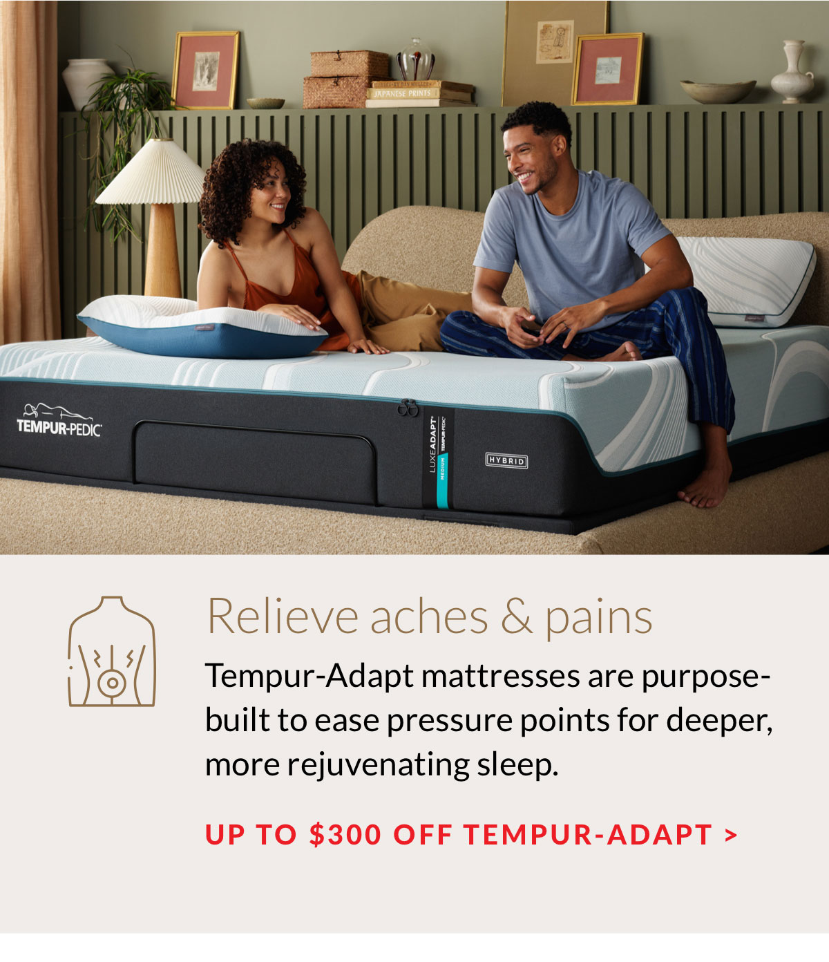 Relieve aches & pains - UP TO $300 OFF TEMPUR-ADAPT >