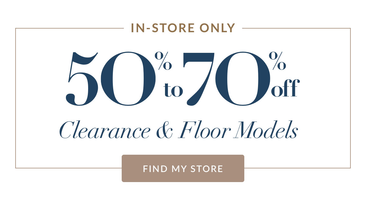 In-store Only - 50% to 70% off Clearance & Floor Models*