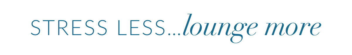 Stress less…lounge more