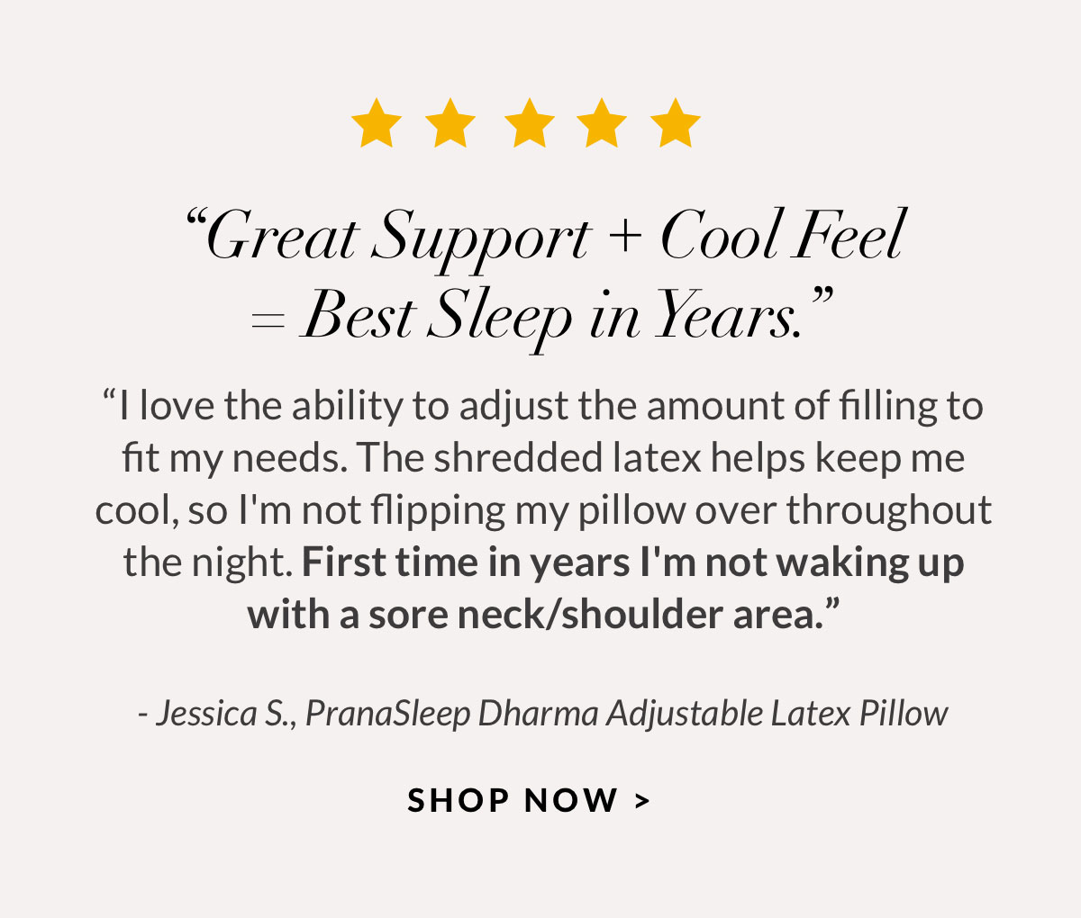 “Great Support + Cool Feel = Best Sleep in Years.”