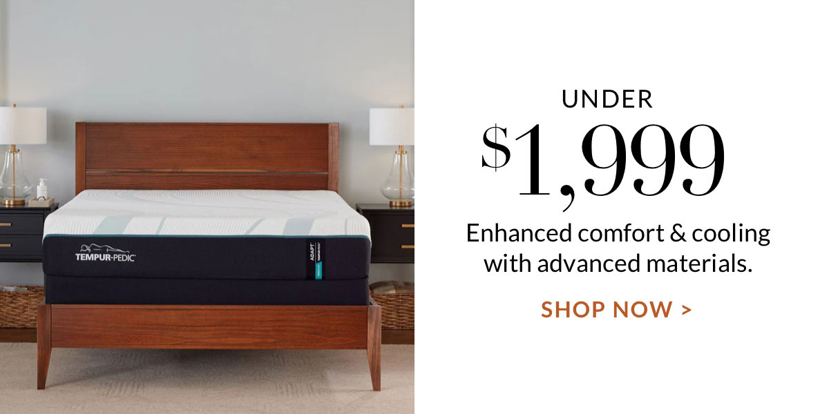 Under $1,999 Enhanced comfort & cooling with advanced materials. Shop Now