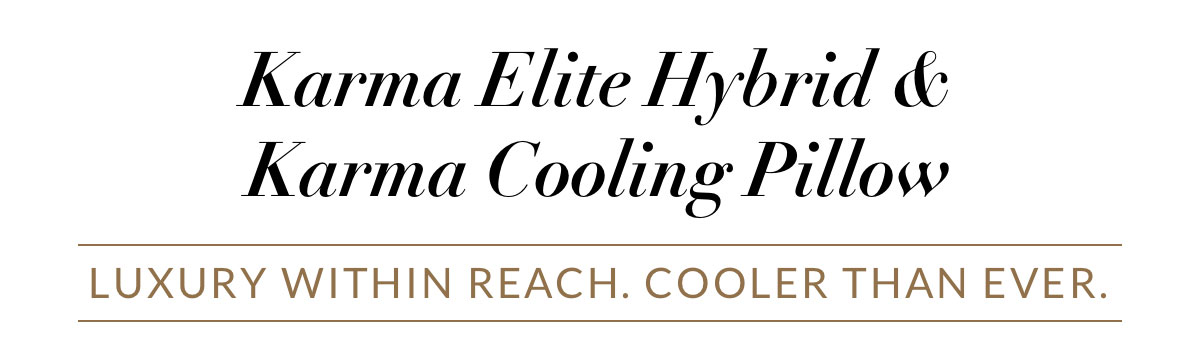 Karma Elite Hybrid & Karma Cooling Pillow - Luxury within reach. Cooler than ever.