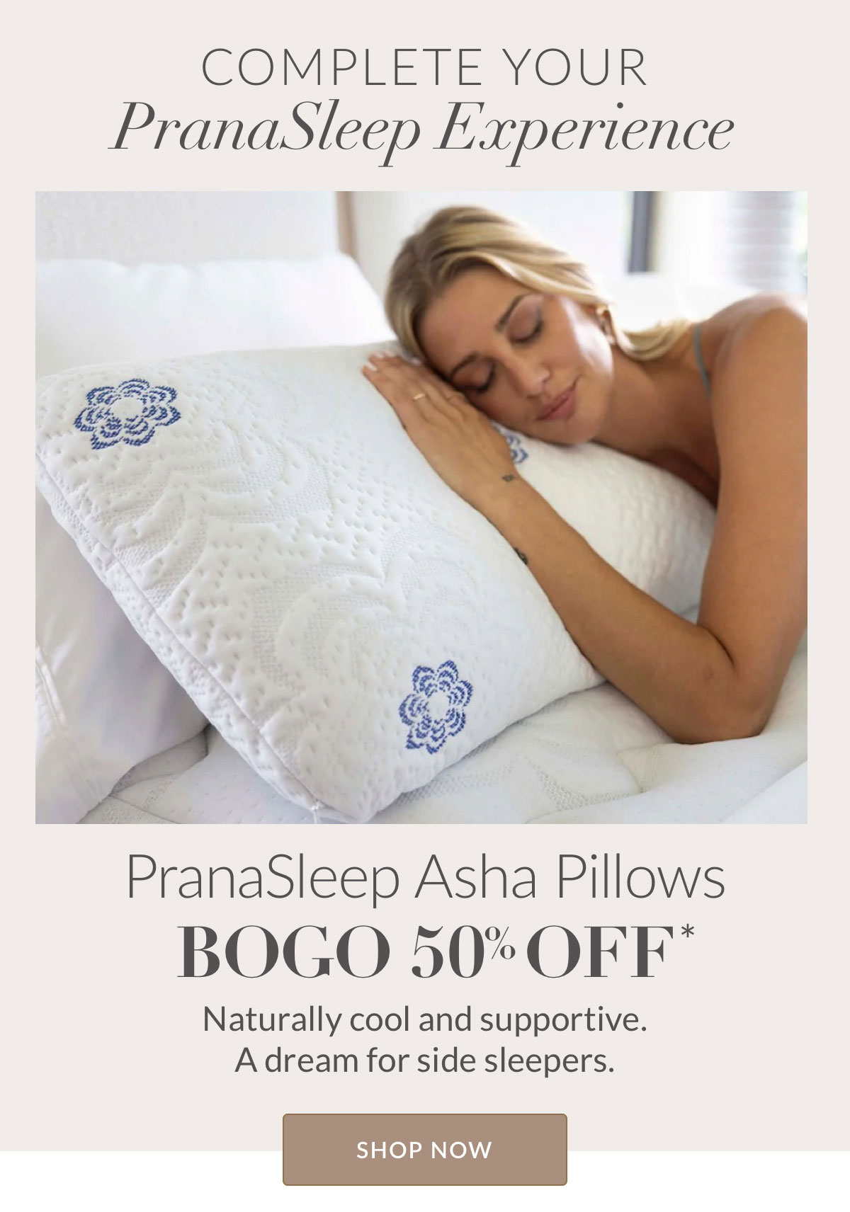 Complete your PranaSleep Experience. PranaSleep Asha Pillows. BOGO 50% off. Shop Now