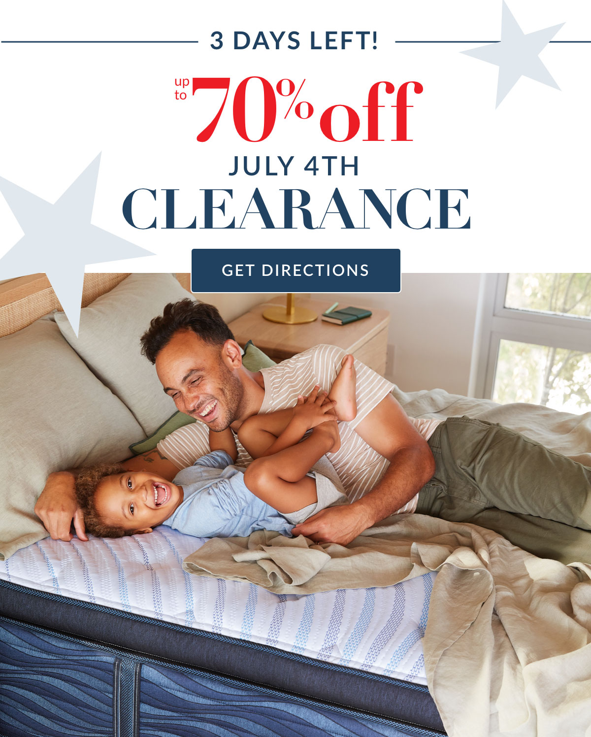 3 Days Left! July 4th Clearance - Save up to 70% on top brand Mattresses and Furniture*