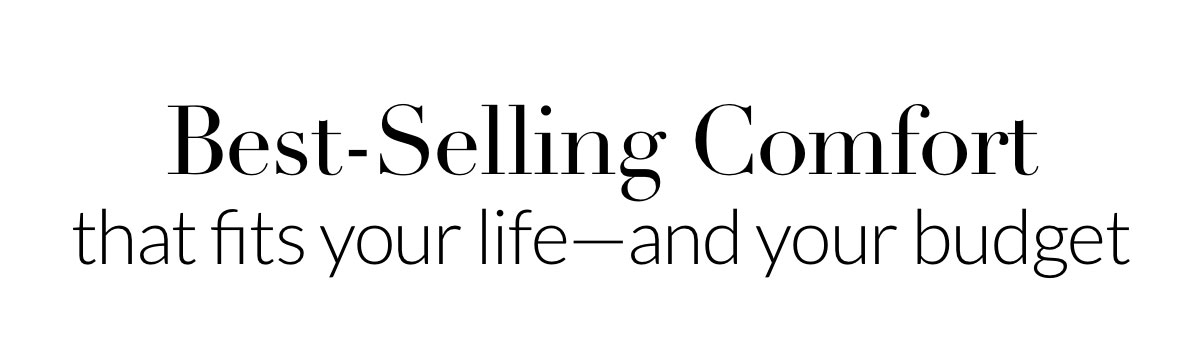 Best-Selling comfort that fits your life-and your budget