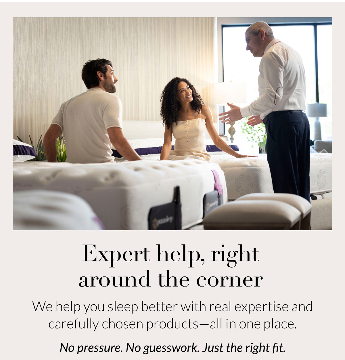 Expert help, right around the corner. We help you sleep better with real expertise and carefully chosen products—all in one place. No pressure. No guesswork. Just the right fit.