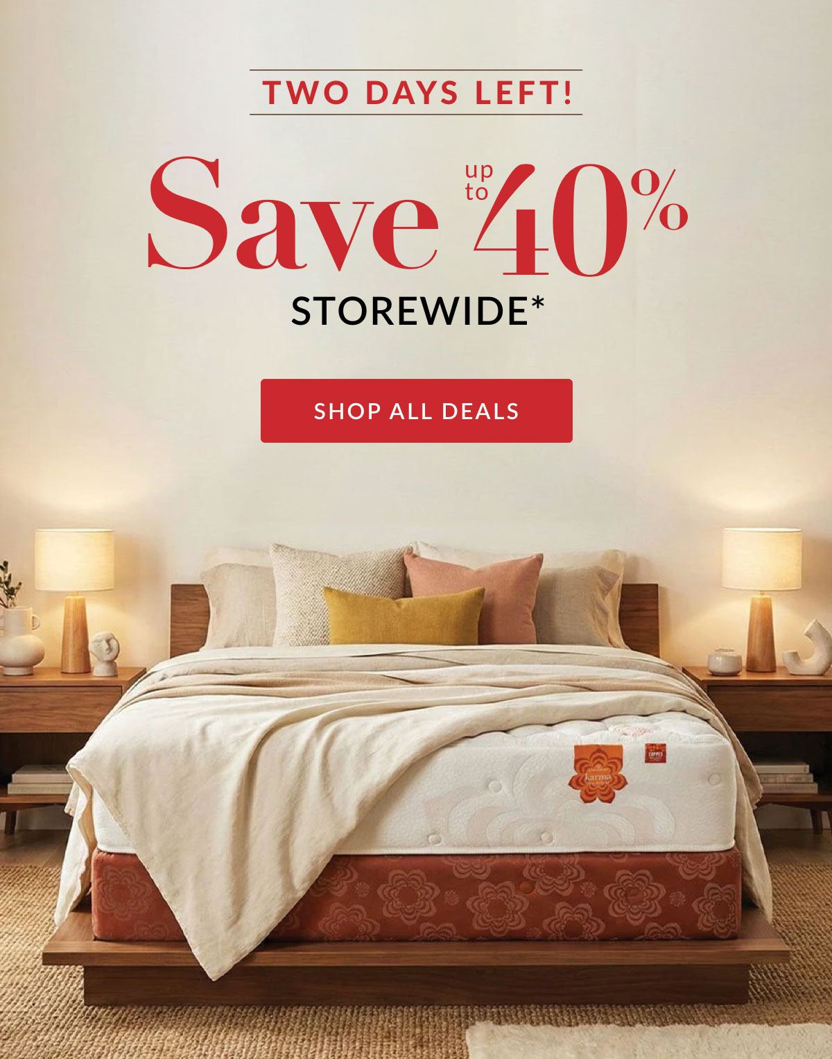 Save up to 40% Storewide* Two Days Left! Shop All Deals