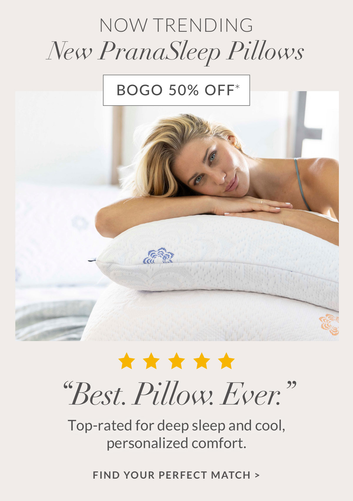 Now Trending - New PranaSleep Pillows BOGO 50% OFF - Find your perfect Match Now Trending - New PranaSleep Pillows BOGO 50% OFF - Find your perfect Match