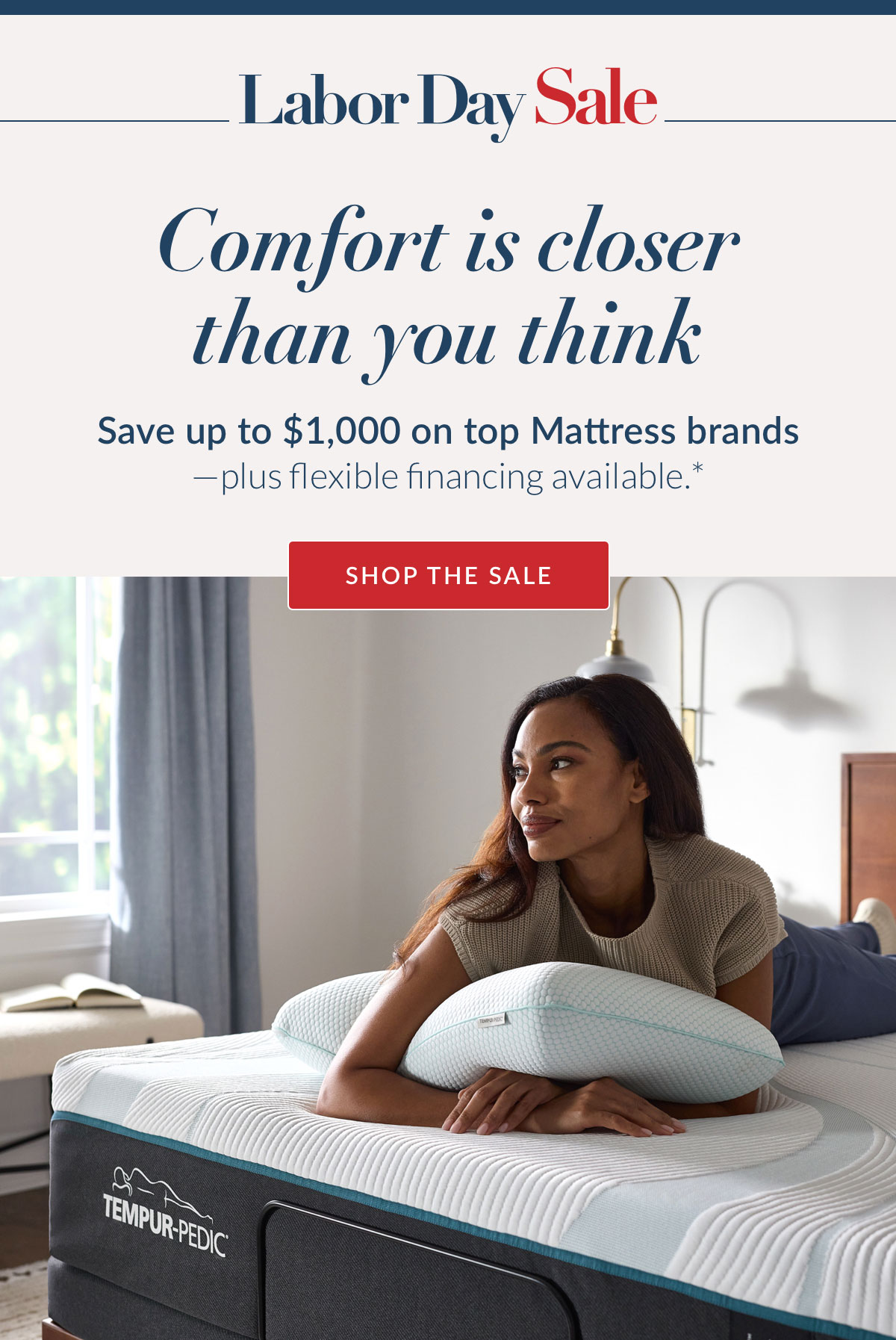 Labor Say Sale - Comfort is closer than you think. Save up to $1,000 on top Mattress brands—plus flexible financing available.* Shop the Sale