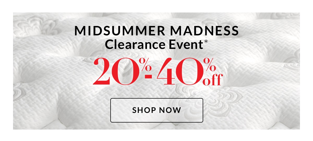 MidSummer Madness Clearance Event 20%-40% off* Find My Store
