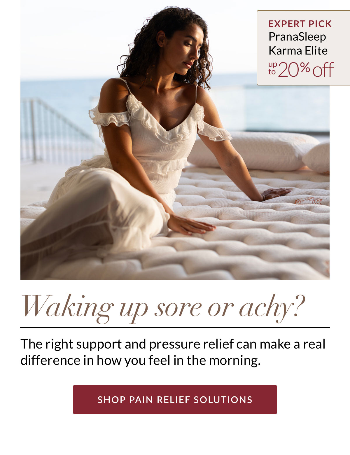 Waking up sore or achy? Expert Pick - PranaSleep Karma Elite. Up to 20% off. SHOP PAIN RELIEF SOLUTIONS