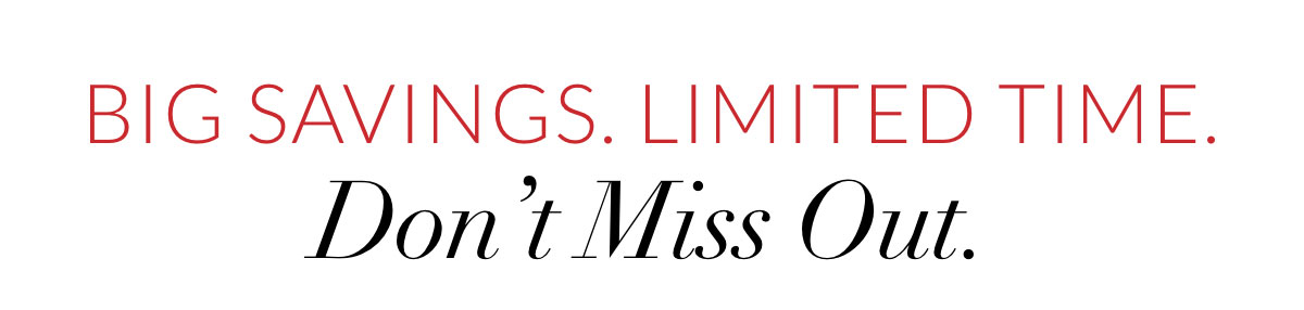 Big Savings. Limited Time. Don’t Miss Out.