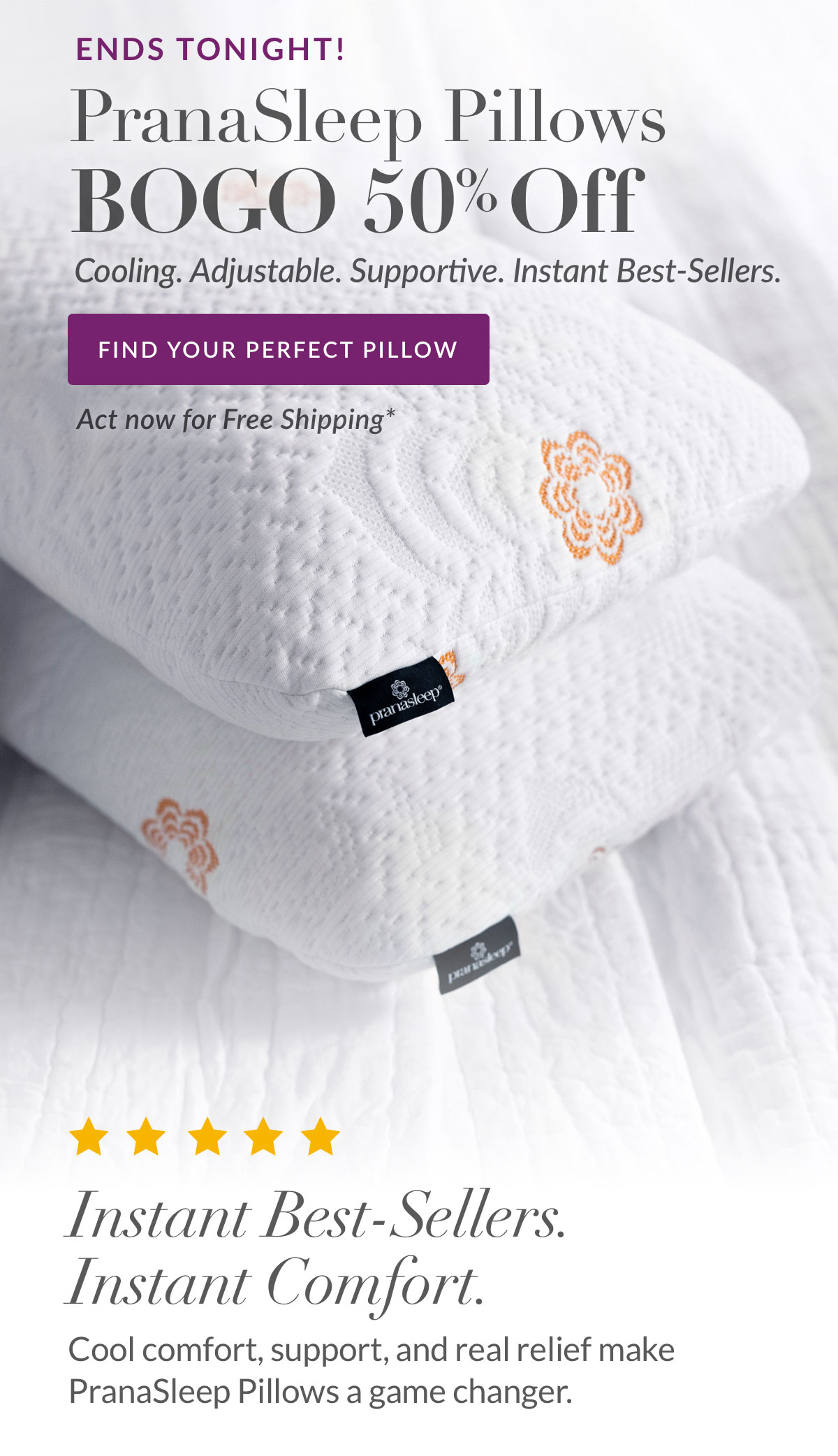 Ends Tonight - PranaSleep Pillows BOGO 50% OFF plus Free Shipping* Ends Tonight - PranaSleep Pillows BOGO 50% OFF plus Free Shipping*