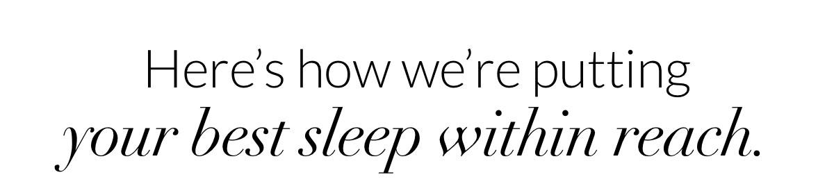 Here’s how we’re putting your best sleep within reach.