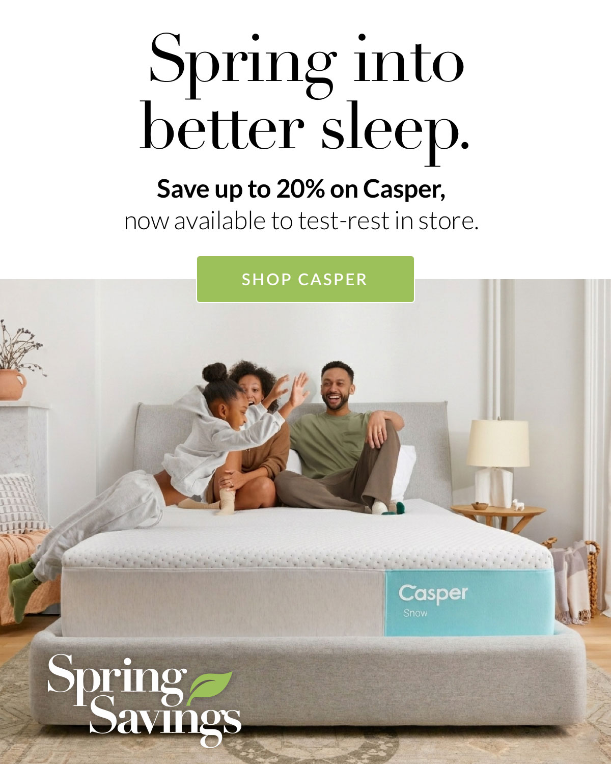 Spring into better sleep. Save up to 20% on Casper, now available to test-rest in store.