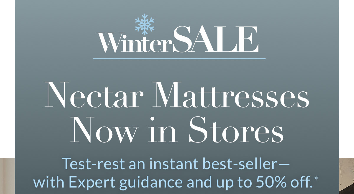 Winter Sale. Nectar Mattresses Now in Stores. Up to 50% Off Mattresses. 