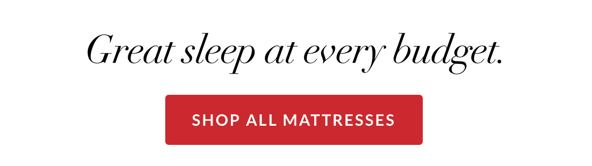Great sleep at every budget. Shop All Mattresses