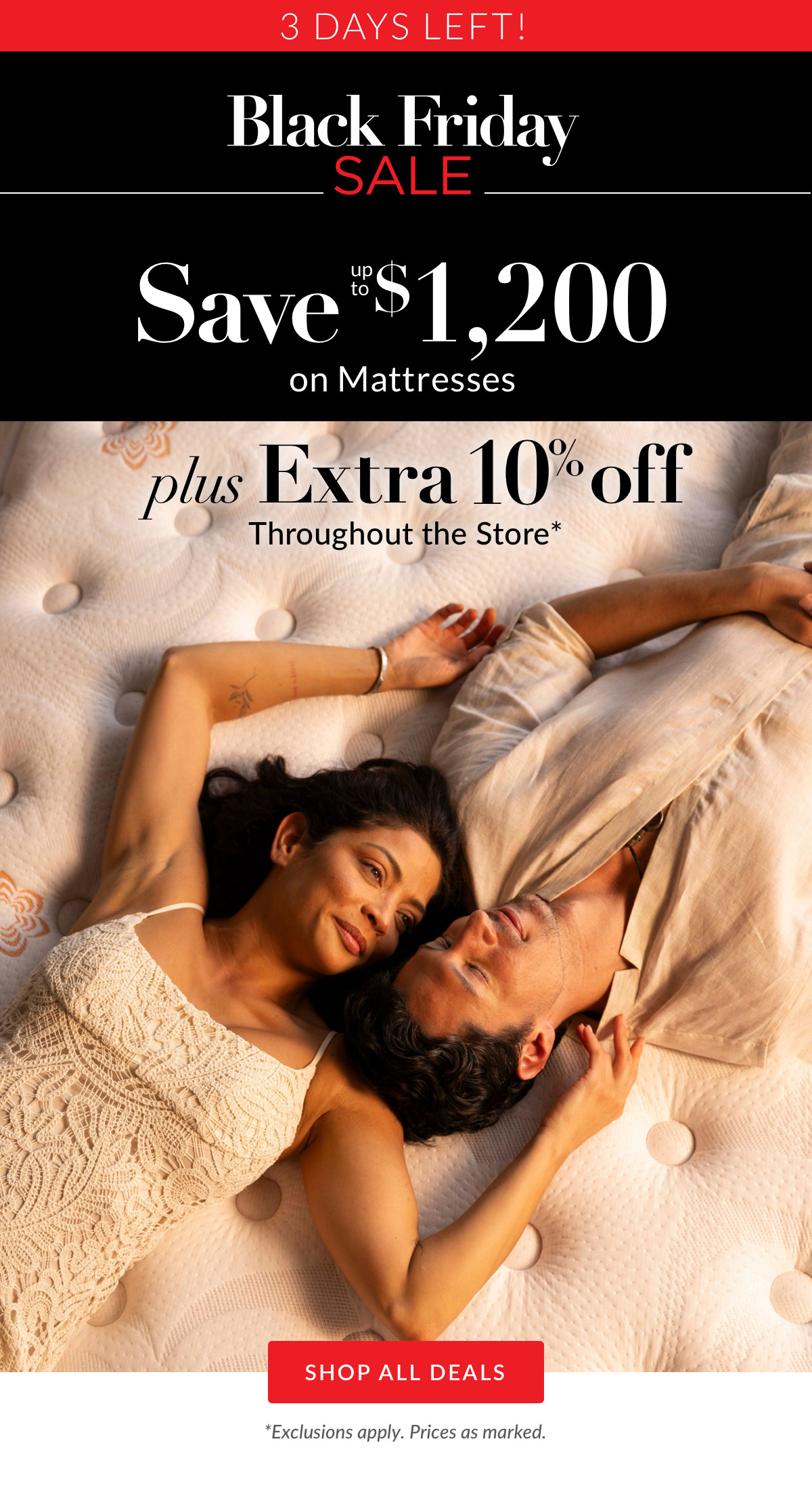 3 Days Left! Save up to $1,200 on Mattresses plus Extra 10% off throughout the store*