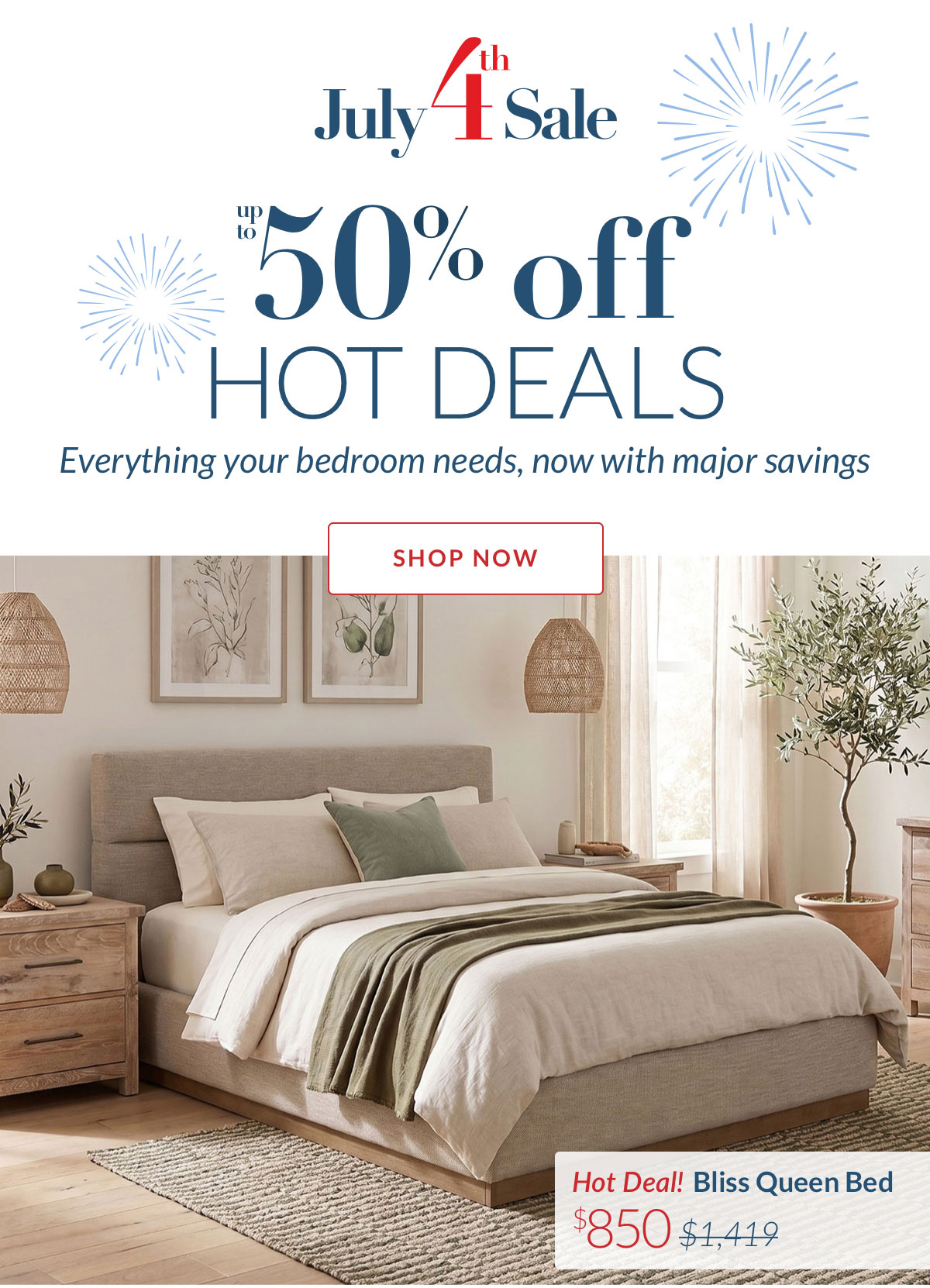 July 4th Sale - Up to 50% off Hot Deals. Everything your bedroom needs, now with major savings. Shop Now