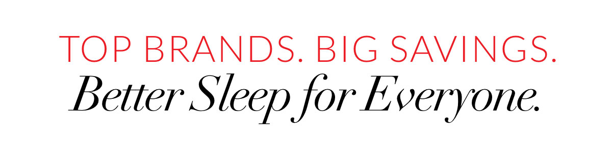 Top Brands. Big Savings. Better Sleep for Everyone.