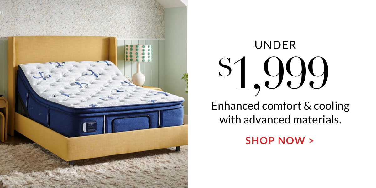 Under $1,999 Enhanced comfort & cooling with advanced materials. Shop Now