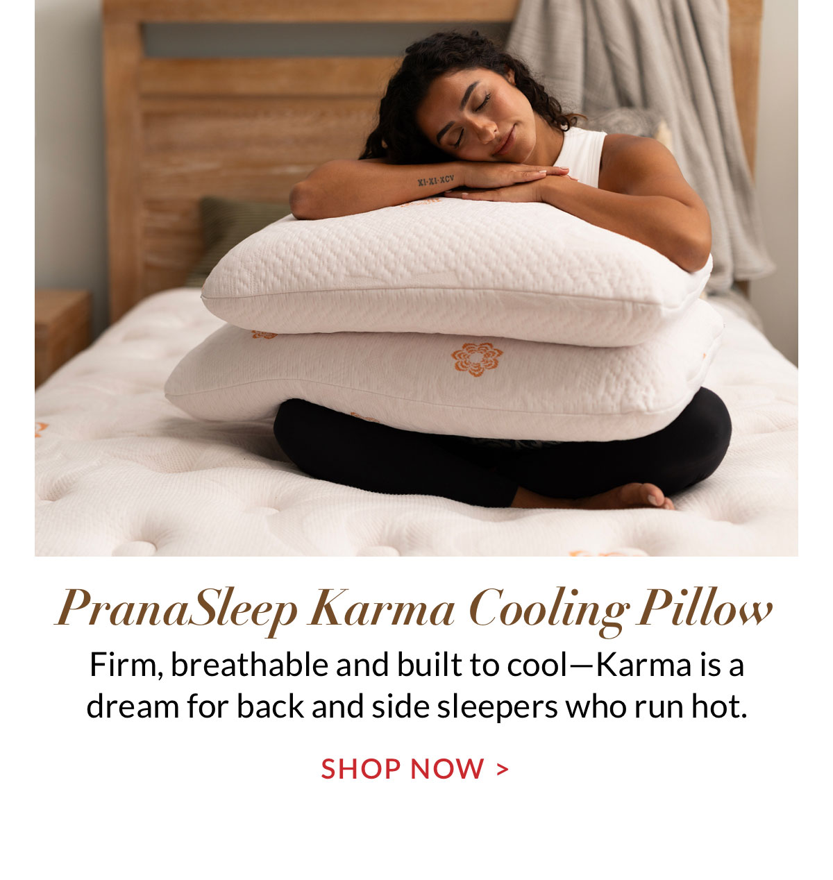 PranaSleep Karma Cooling Pillow. Firm, breathable and built to cool—Karma is a dream for back and side sleepers who run hot. Shop Now