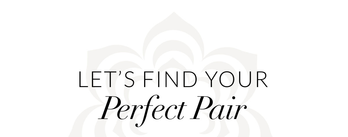 Let’s find your Perfect Pair