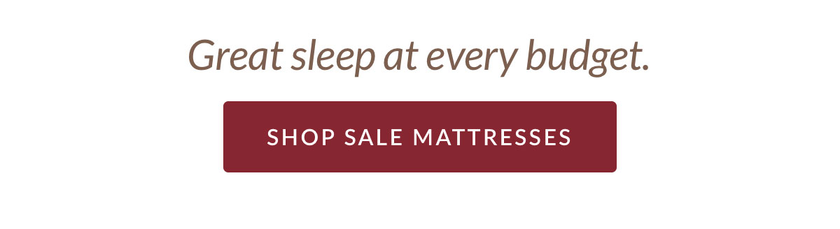 Great sleep at every budget. SHOP SALE MATTRESSES
