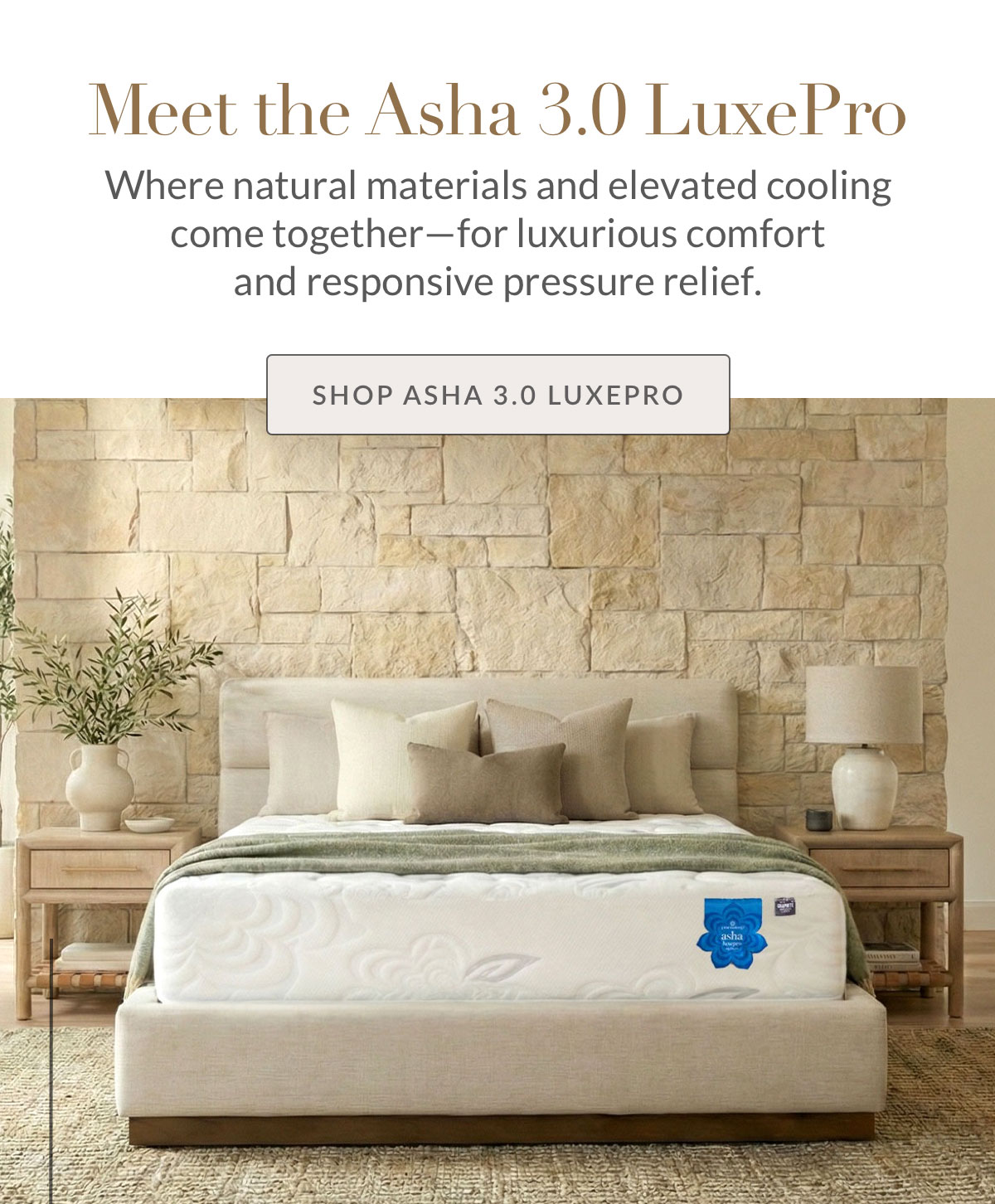 Meet the Asha 3.0 LuxePro - Where natural materials and elevated cooling come together—for luxurious comfort and responsive pressure relief.