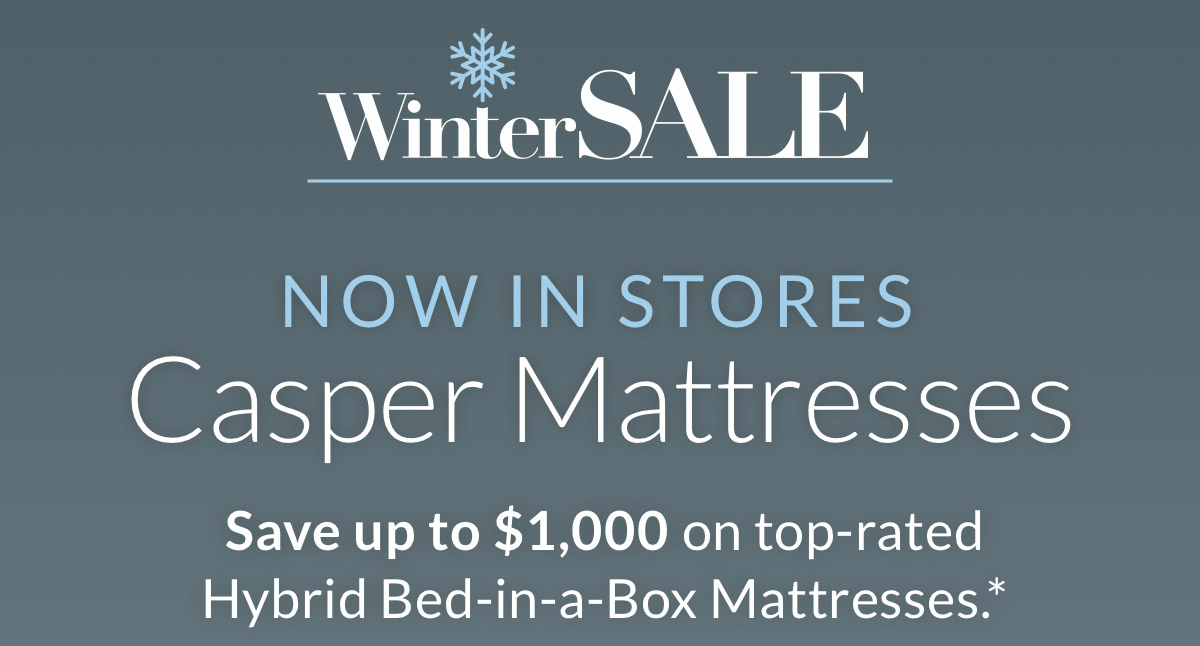 Winter Sale. Casper Mattresses Now in Stores. Save up to $1,000 Mattresses. 