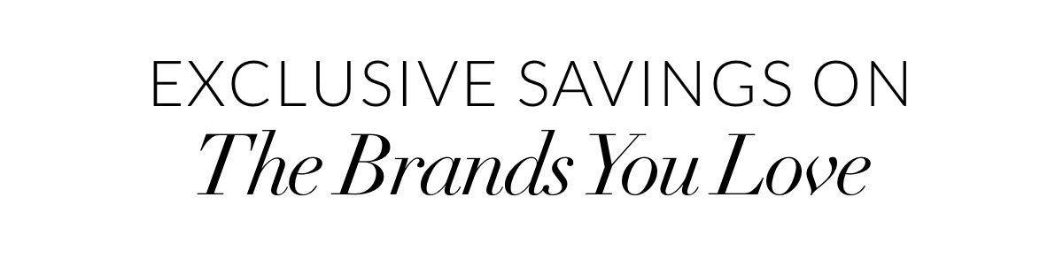 Exclusive Savings on the Brands You Love Exclusive Savings on the Brands You Love