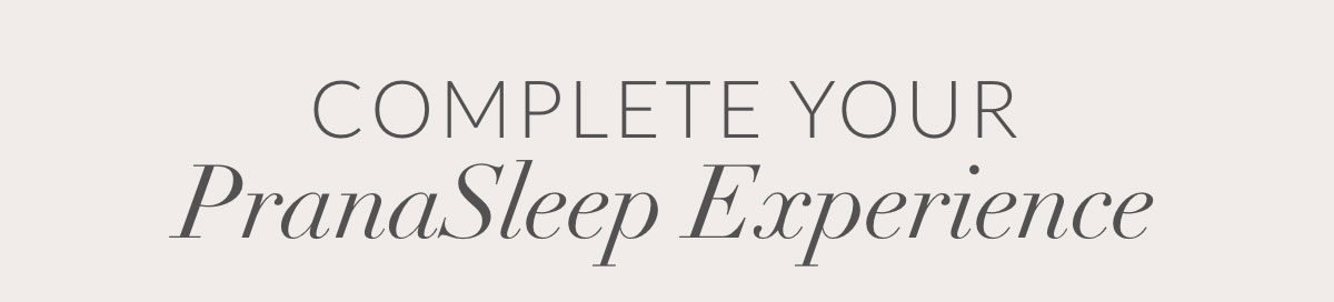 Complete your PranaSleep Experience
