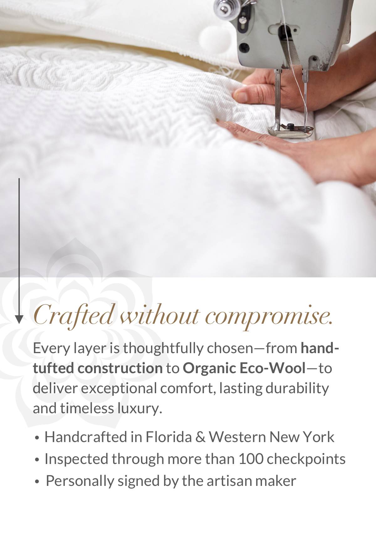 Crafted without compromise. Every layer is thoughtfully chosen—from hand-tufted construction to Organic Eco-Wool—to deliver exceptional comfort, lasting durability and timeless luxury.