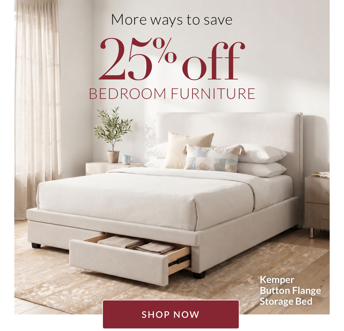 More ways to save. 25% off Bedroom Furniture. Shop Now