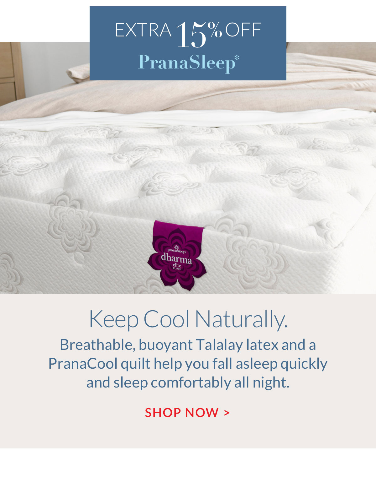 Extra 15% off PranaSleep* Keep Cool Naturally. Shop Now Extra 15% off PranaSleep* Keep Cool Naturally. Shop Now