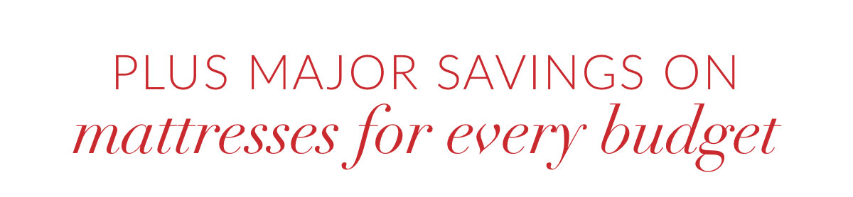 Plus MAJOR Savings on mattresses for every budget