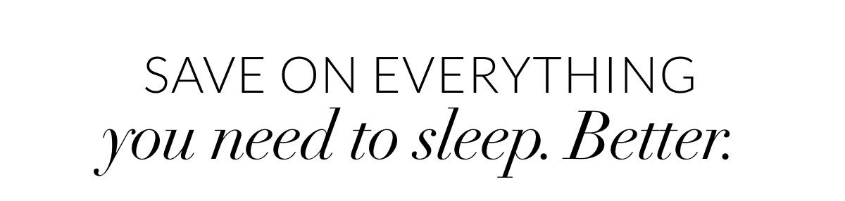 Save on everything you need to sleep. Better.