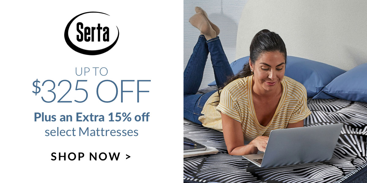 Up to $325 off Serta Mattresses plus an Extra 15% off select Mattresses - Shop Now - Shop Now Up to $325 off Serta Mattresses plus an Extra 15% off select Mattresses - Shop Now - Shop Now