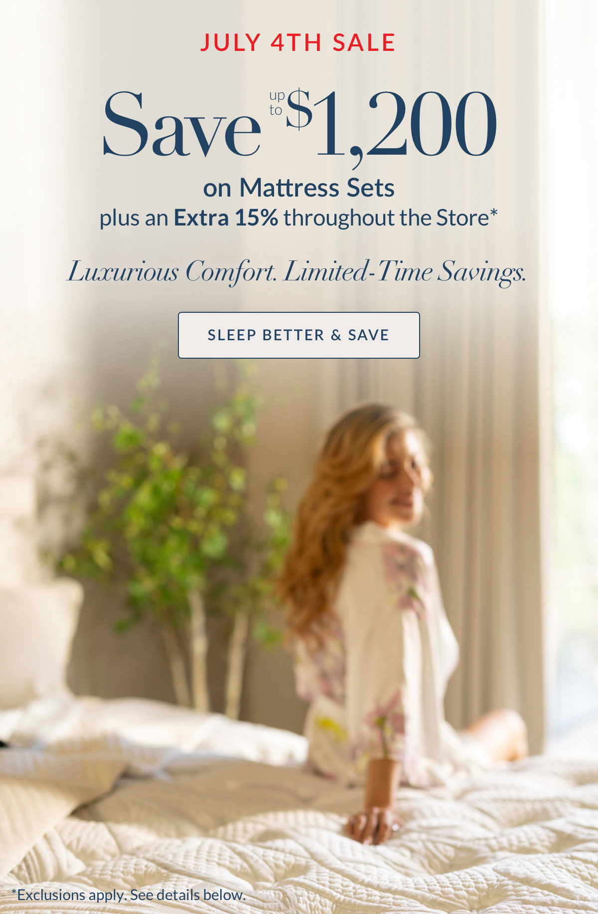 July 4th Sale: Save up to $1,200 on Mattress Sets plus an Extra 15% throughout the store.*