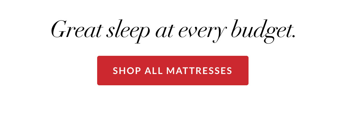 Great sleep at every budget. Shop all Mattresses
