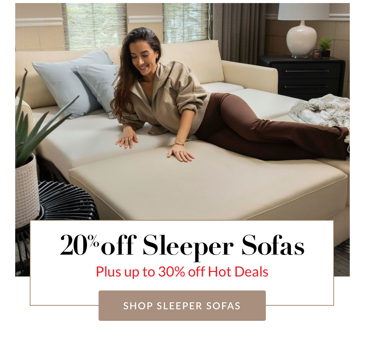 20% off Sleeper Sofas Plus up to 30% off Hot Deals