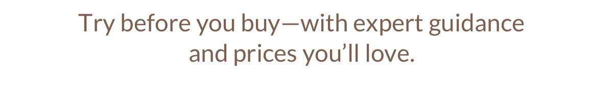 Try before you buy—with expert guidance and prices you’ll love.