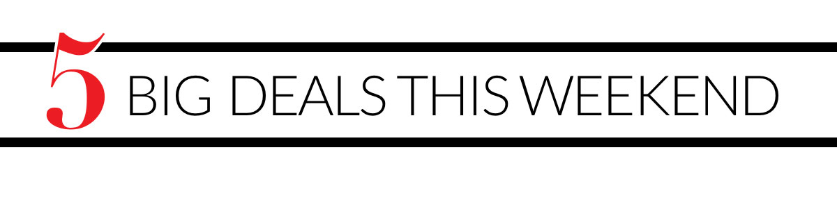 5 Big Deal this Weekend