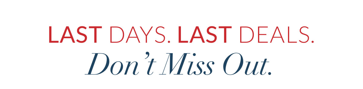 Last Days. Last Deals. Don’t Miss Out.