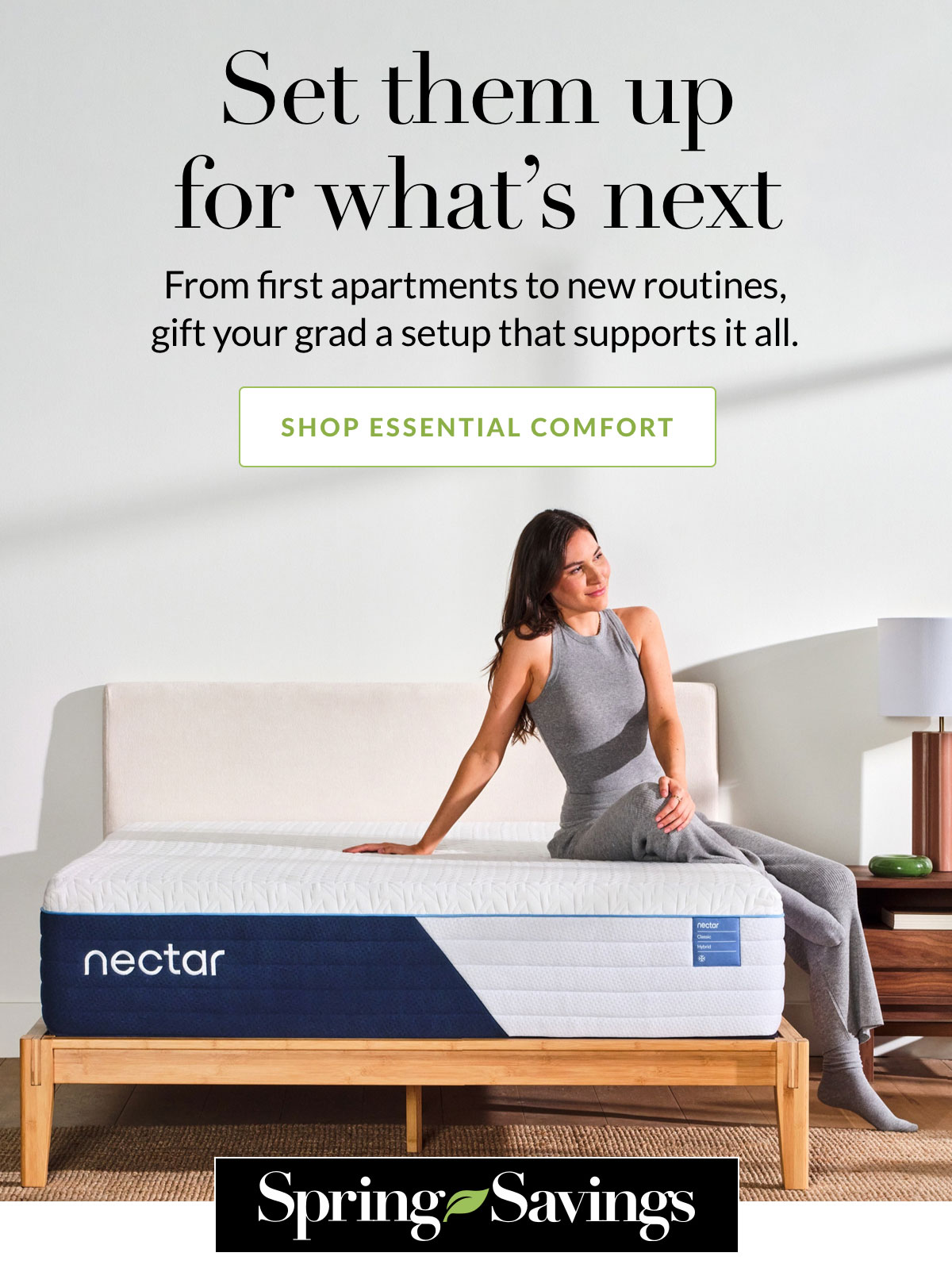 Set them up for what’s next. From first apartments to new routines, gift your grad a setup that supports it all. Shop Essential Comfort