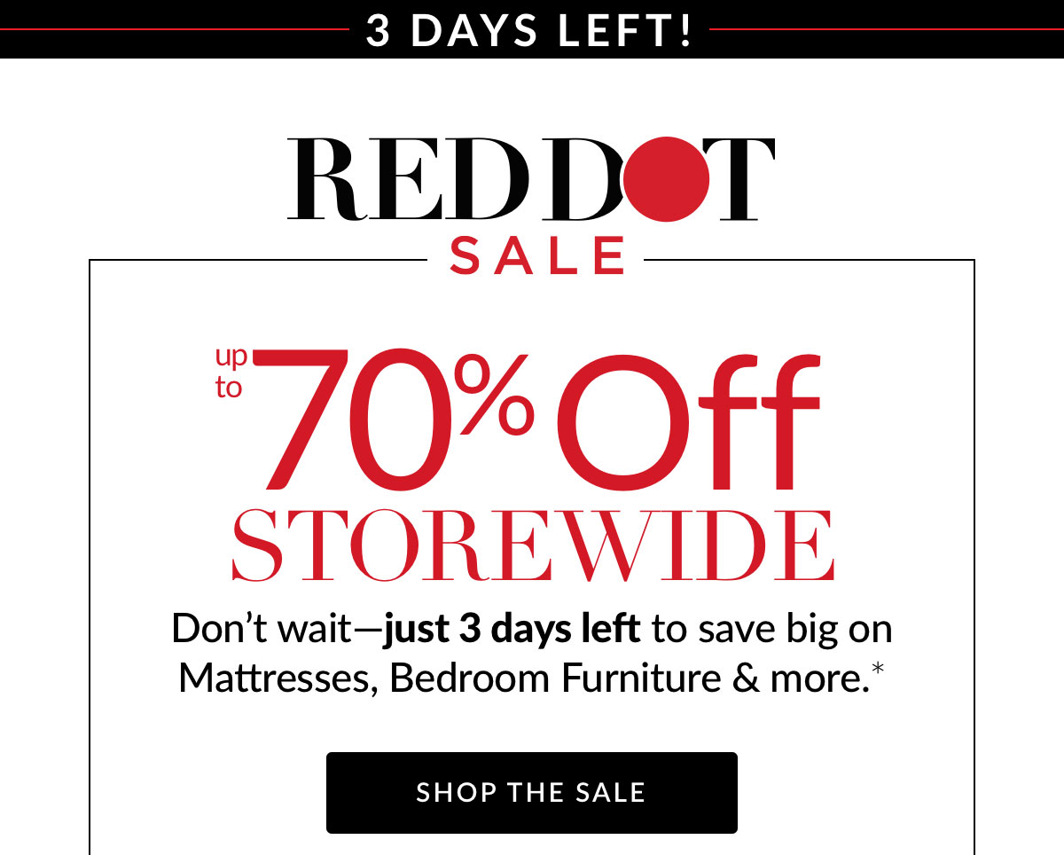 3 Days Left! Red Dot Sale up to 70% off Storewide* 3 Days Left! Red Dot Sale up to 70% off Storewide*