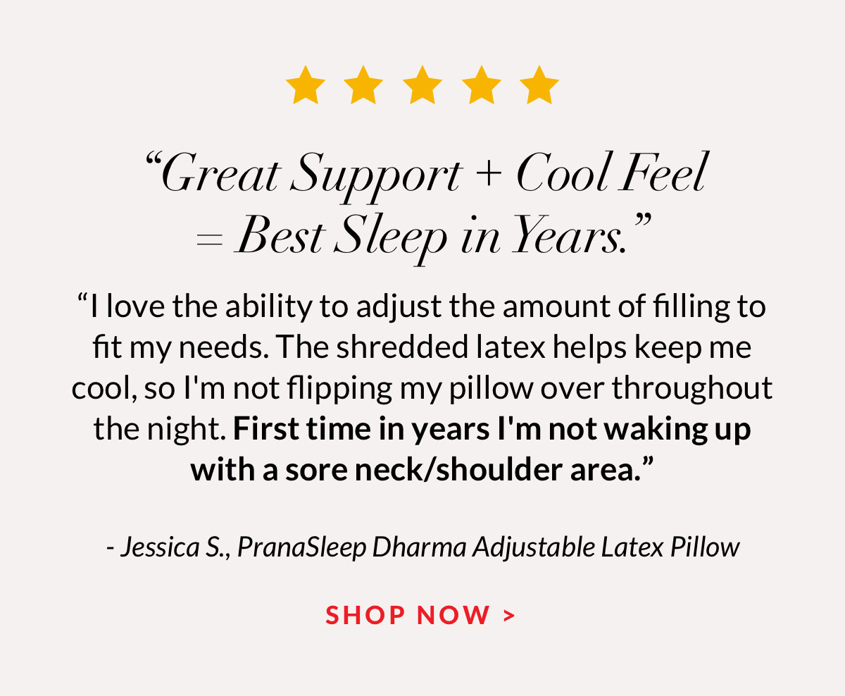 “Great Support + Cool Feel  = Best Sleep in Years.” Shop PranaSleep Dharma Adjustable Latex Pillow