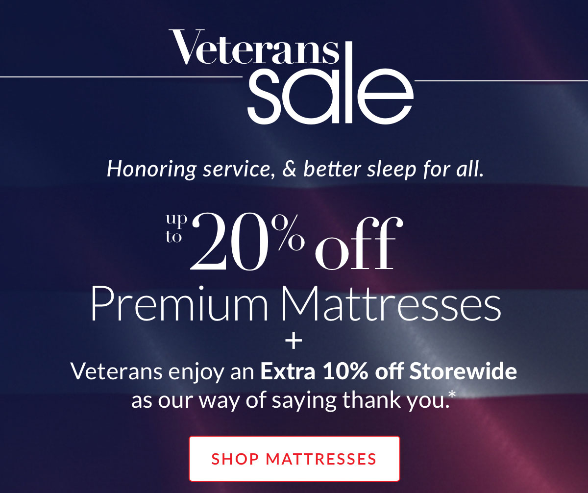 Up to 20% off Premium Mattresses plus Veterans enjoy an Extra 10% off storewide Up to 20% off Premium Mattresses plus Veterans enjoy an Extra 10% off storewide